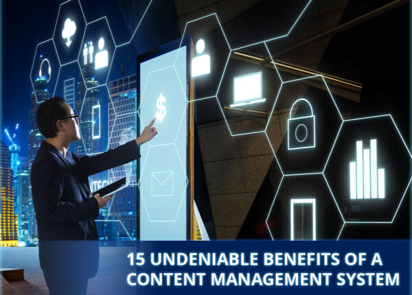 15 Undeniable Benefits Of A Content Management System