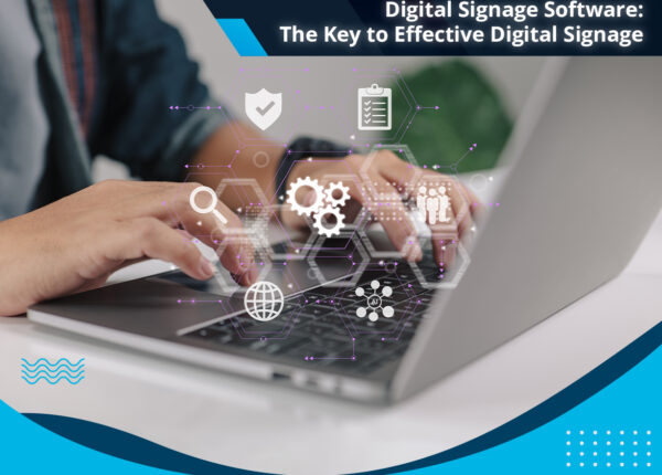 Digital Signage Software: The Key to Effective Digital Signage